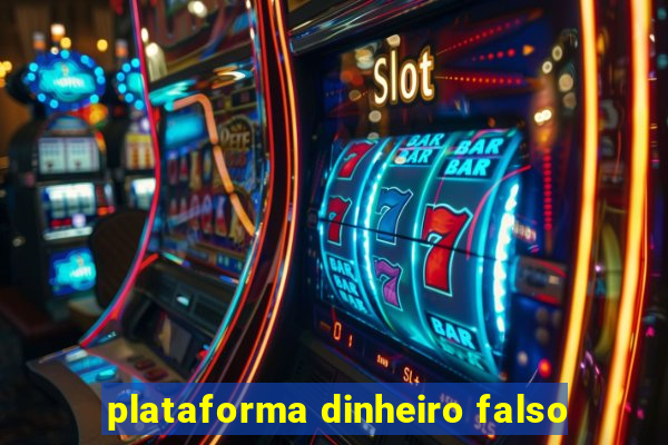 plataforma dinheiro falso